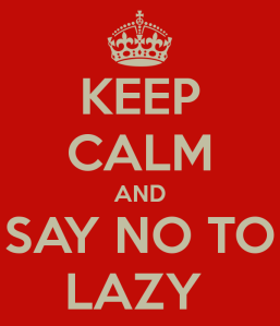 keep-calm-and-say-no-to-lazy